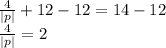 \frac{4}{ |p| }  + 12 - 12 = 14 - 12 \\  \frac{4}{ |p| }  = 2