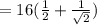 =16(\frac{1}{2}+\frac{1}{\sqrt{2}})