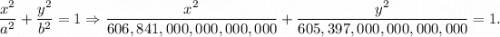 \dfrac{x^2}{a^2}+\dfrac{y^2}{b^2}=1\Rightarrow \dfrac{x^2}{606,841,000,000,000,000}+\dfrac{y^2}{605,397,000,000,000,000}=1.