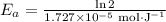 E_{a} = \frac{\ln2 }{ 1.727 \times10^{-5}\text{ mol} \cdot \text{J}^{-1}}\\