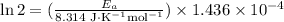 \ln2 = (\frac{ E_{a} }{\text{8.314 J} \cdot \text{K}^{-1} \text{mol}^{-1}}) \times 1.436 \times10^{-4}\\