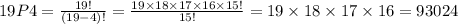 19P4=\frac{19!}{(19-4)!} =\frac{19 \times 18 \times 17 \times 16 \times 15!}{15!} =19 \times 18 \times 17 \times 16 =93024