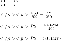 \frac{P1}{T1} = \frac{P2}{T2}\\ \\ \frac{4.50}{200} =\frac{P2}{250} \\ \\ P2 = \frac{4.50 * 250}{200}\\ \\ P2 = 5.63 atm