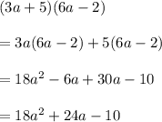 (3a+5)(6a-2)\\\\=3a(6a-2)+5(6a-2)\\\\=18a^2-6a+30a-10\\\\=18a^2+24a-10