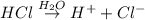 HCl\overset{H_2O}{\rightarrow} H^++Cl^-
