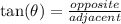 \tan(\theta)=\frac{opposite}{adjacent}