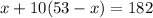 x + 10 (53 - x) = 182