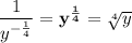 \dfrac{1}{y^{-\frac{1}{4}}}=\bf{y^{\frac{1}{4}}=\sqrt[4]{y}}