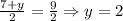 \frac{7+y}{2}=\frac{9}{2}\Rightarrow y=2