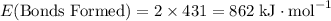 E(\text{Bonds Formed}) = 2 \times 431 = 862 \; \text{kJ} \cdot \text{mol}^{-1}