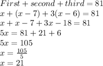 First+second+third=81\\x+(x-7)+3(x-6)=81\\x+x-7+3x-18=81\\5x=81+21+6\\5x=105\\x=\frac{105}{5} \\x=21