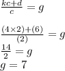\frac{kc + d}{c} = g \\   \\  \frac{(4 \times 2) + (6)}{(2)} = g \\  \frac{14}{2}  = g \\ g = 7