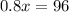 0.8x = 96