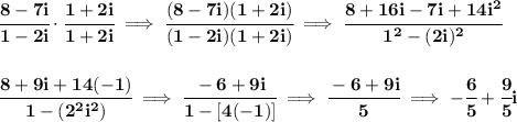 \bf \cfrac{8-7i}{1-2i}\cdot \cfrac{1+2i}{1+2i}\implies \cfrac{(8-7i)(1+2i)}{(1-2i)(1+2i)}\implies \cfrac{8+16i-7i+14i^2}{1^2-(2i)^2}&#10;\\\\\\&#10;\cfrac{8+9i+14(-1)}{1-(2^2i^2)}\implies \cfrac{-6+9i}{1-[4(-1)]}\implies \cfrac{-6+9i}{5}\implies -\cfrac{6}{5}+\cfrac{9}{5}i