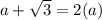 a +  \sqrt{3}  = 2(a)