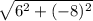 \sqrt{6^{2} + (-8)^{2}}