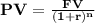 \mathbf{PV = \frac{FV}{(1+r)^{n}}}