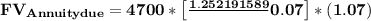 \mathbf{FV _{Annuity due} = 4700 * \left [ \frac{1.252191589}}{0.07} \right ]*(1.07)}