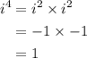 \begin{aligned}{i^4} &= {i^2} \times {i^2}\\&= - 1 \times - 1 \\&= 1\\\end{aligned}