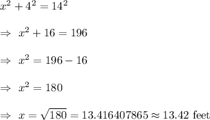 x^2+4^2=14^2\\\\\Rightarrow\ x^2+16=196\\\\\Rightarrow\ x^2=196-16\\\\\Rightarrow\ x^2 =180\\\\\Rightarrow\ x=\sqrt{180}=13.416407865\approx13.42\text{ feet}