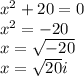 x^2 + 20 = 0\\x^2 = -20\\x = \sqrt{-20} \\x=\sqrt{20}i