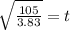 \sqrt{ \frac{105}{3.83}} =t