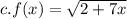 c.f(x) = \sqrt{2 + 7x}