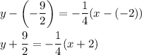 y-\left(-\dfrac{9}{2}\right)=-\dfrac{1}{4}(x-(-2))\\\\y+\dfrac{9}{2}=-\dfrac{1}{4}(x+2)