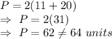 P=2(11+20)\\\Rightarrow\ P=2(31)\\\Rightarrow\ P=62\neq64\ units