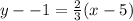y -  - 1 =  \frac{2}{3} (x - 5)