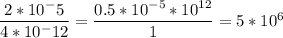 \dfrac{2*10^-5}{4*10^-12} = \dfrac{0.5*10^{-5}*10^{12}}{1} = 5*10^6