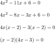 4x^2-11x+6=0\\\\4x^2-8x-3x+6=0\\\\4x(x-2)-3(x-2)=0\\\\(x-2)(4x-3)=0
