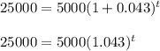 25000=5000(1+0.043)^t\\ \\ 25000=5000(1.043)^t