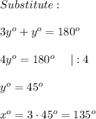 Substitute:\\\\3y^o+y^o=180^o\\\\4y^o=180^o\ \ \ \ |:4\\\\y^o=45^o\\\\x^o=3\cdot45^o=135^o