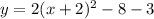 y = 2(x + 2)^2 - 8 -3