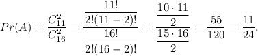 Pr(A)=\dfrac{C_{11}^2}{C_{16}^2}=\dfrac{\dfrac{11!}{2!(11-2)!}}{\dfrac{16!}{2!(16-2)!}}=\dfrac{\dfrac{10\cdot 11}{2}}{\dfrac{15\cdot 16}{2}}=\dfrac{55}{120}=\dfrac{11}{24}.