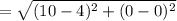 =\sqrt{(10-4)^2+(0-0)^2}