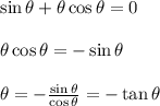\sin\theta+\theta\cos\theta=0 \\  \\ \theta\cos\theta=-\sin\theta \\  \\ \theta=- \frac{\sin\theta}{\cos\theta} =-\tan\theta