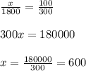 \frac{x}{1800}=\frac{100}{300}\\ \\ 300x=180000\\ \\ x=\frac{180000}{300}=600