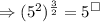 \Rightarrow (5^{2})^{\frac{3}{2}} =5^{\square}