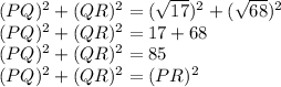 (PQ)^2+(QR)^2=(\sqrt{17})^2+(\sqrt{68})^2 \\(PQ)^2+(QR)^2=17+68\\(PQ)^2+(QR)^2=85\\(PQ)^2+(QR)^2=(PR)^2