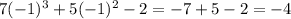 7 (-1)^3 + 5(-1)^2 - 2 = -7 + 5 - 2 = -4