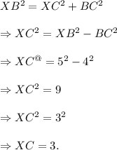 XB^2=XC^2+BC^2\\\\\Rightarrow XC^2=XB^2-BC^2\\\\\Rightarrow XC^@=5^2-4^2\\\\\Rightarrow XC^2=9\\\\\Rightarrow XC^2=3^2\\\\\Rightarrow XC=3.
