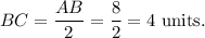 BC=\dfrac{AB}{2}=\dfrac{8}{2}=4~\textup{units}.