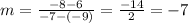 m = \frac{-8 - 6}{-7 - (-9)} = \frac{-14}{2} = -7