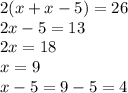 2(x + x - 5) = 26 \\ 2x - 5 = 13 \\ 2x = 18 \\ x = 9 \\ x - 5 = 9 - 5 = 4