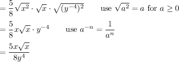 =\dfrac{5}{8}\sqrt{x^2}\cdot\sqrt{x}\cdot\sqrt{(y^{-4})^2}\qquad\text{use}\ \sqrt{a^2}=a\ \text{for}\ a\geq0\\\\=\dfrac{5}{8}x\sqrt{x}\cdot y^{-4}\qquad\text{use}\ a^{-n}=\dfrac{1}{a^n}\\\\=\dfrac{5x\sqrt{x}}{8y^4}