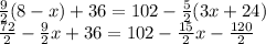 \frac{9}{2}(8-x)+36=102-\frac{5}{2}(3x+24)\\\frac{72}{2}-\frac{9}{2}x+36=102-\frac{15}{2}x-\frac{120}{2}