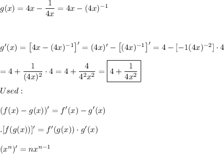 g(x)=4x-\dfrac{1}{4x}=4x-(4x)^{-1}\\\\\\\\g'(x)=\left[4x-(4x)^{-1}\right]'=(4x)'-\left[(4x)^{-1}\right]'=4-[-1(4x)^{-2}]\cdot4\\\\=4+\dfrac{1}{(4x)^2}\cdot4=4+\dfrac{4}{4^2x^2}=\boxed{4+\dfrac{1}{4x^2}}\\\\Used:\\\\(f(x)-g(x))'=f'(x)-g'(x)\\\\.[f(g(x))]'=f'(g(x))\cdot g'(x)\\\\(x^n)'=nx^{n-1}