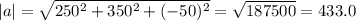|a| = \sqrt{250^2 + 350^2 + (-50)^2}=\sqrt{187500}=433.0